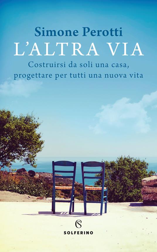 L' altra via. Costruirsi da soli una casa, progettare per tutti una nuova vita - Simone Perotti - copertina