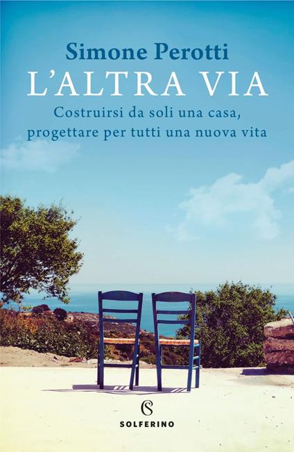 L' altra via. Costruirsi da soli una casa, progettare per tutti una nuova vita - Simone Perotti - ebook