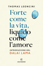 Forte come la vita, liquido come l'amore