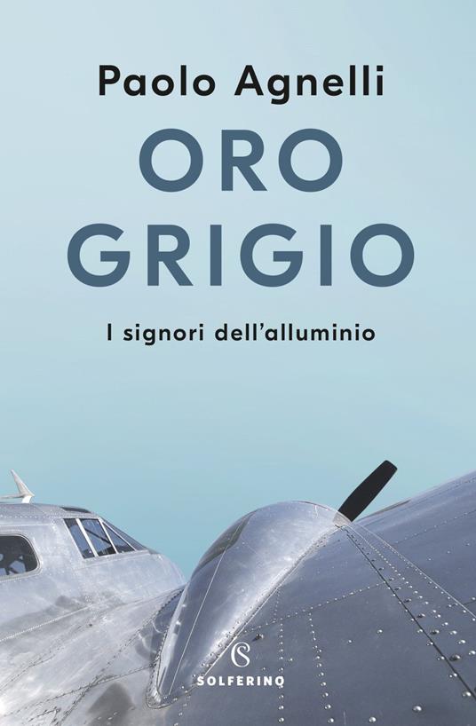 Oro grigio. I signori dell'alluminio - Paolo Agnelli - copertina