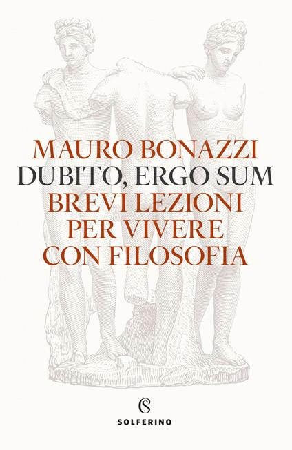 Dubito, ergo sum. Brevi lezioni per vivere con filosofia - Mauro Bonazzi - ebook