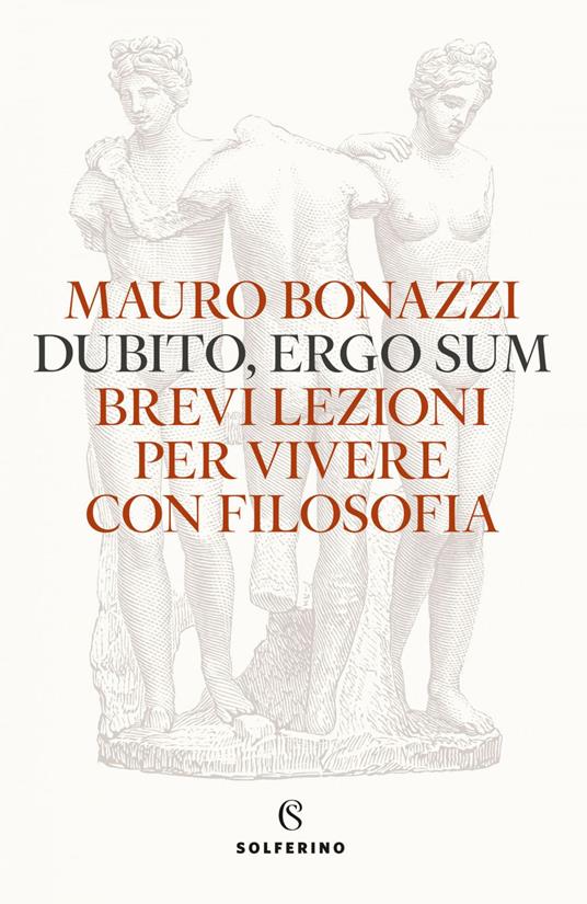 Dubito, ergo sum. Brevi lezioni per vivere con filosofia - Mauro Bonazzi - ebook
