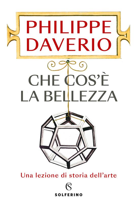 Che cos'è la bellezza. Una lezione di storia dell'arte - Philippe Daverio - copertina