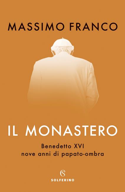 Il monastero. Benedetto XVI, nove anni di papato-ombra - Massimo Franco - copertina