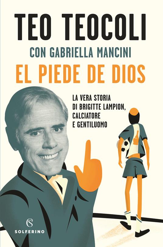 El piede de Dios. La vera storia di Brigitte Lampion, calciatore e gentiluomo - Teo Teocoli,Gabriella Mancini - copertina