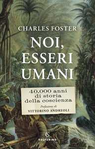 Libro Noi, esseri umani. 40.000 anni di storia della coscienza Charles Foster