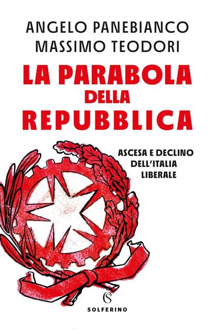 La parabola della Repubblica. Ascesa e declino dell'Italia liberale - Angelo Panebianco,Massimo Teodori - ebook