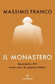 Il monastero. Benedetto XVI, nove anni di papato-ombra