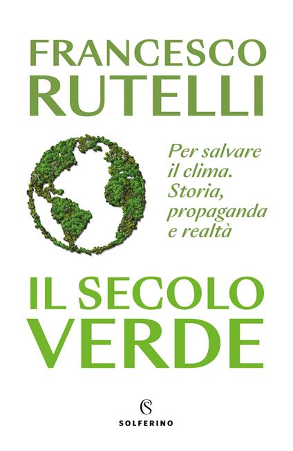 Il secolo verde. Per salvare il clima. Storia, propaganda e realtà - Francesco Rutelli - copertina
