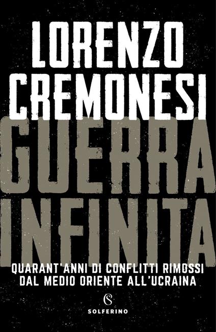 Guerra infinita. Quarant'anni di conflitti rimossi dal Medio Oriente all'Ucraina - Lorenzo Cremonesi - ebook