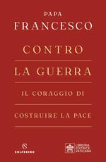 Contro la guerra. Il coraggio di costruire la pace