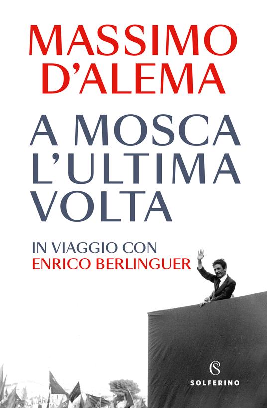 A Mosca l'ultima volta. In viaggio con Enrico Berlinguer - Massimo D'Alema - copertina