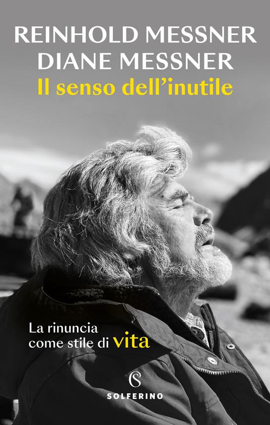 Il senso dell'inutile. La rinuncia come stile di vita - Reinhold Messner,Diane Messner - copertina