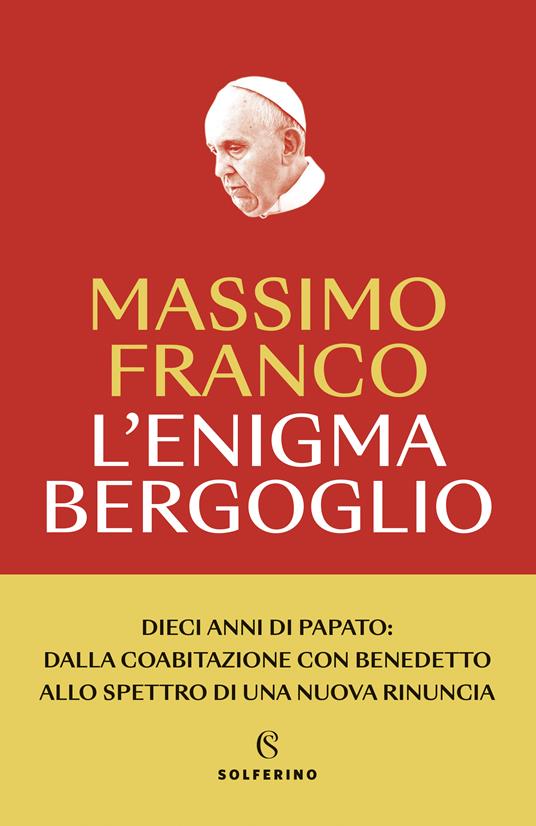 L'enigma Bergoglio. Dieci anni di papato: dalla coabitazione con Benedetto allo spettro di una nuova rinuncia. Nuova ediz. - Massimo Franco - copertina