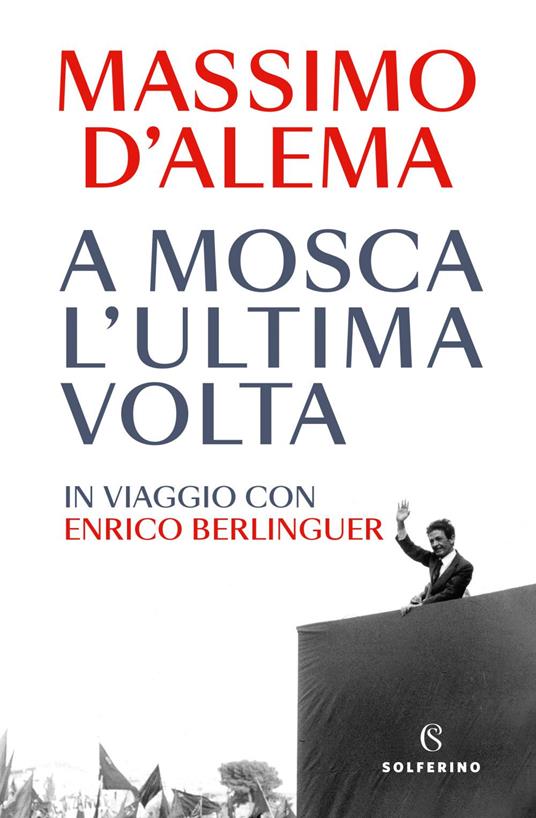 A Mosca l'ultima volta. In viaggio con Enrico Berlinguer - Massimo D'Alema - ebook