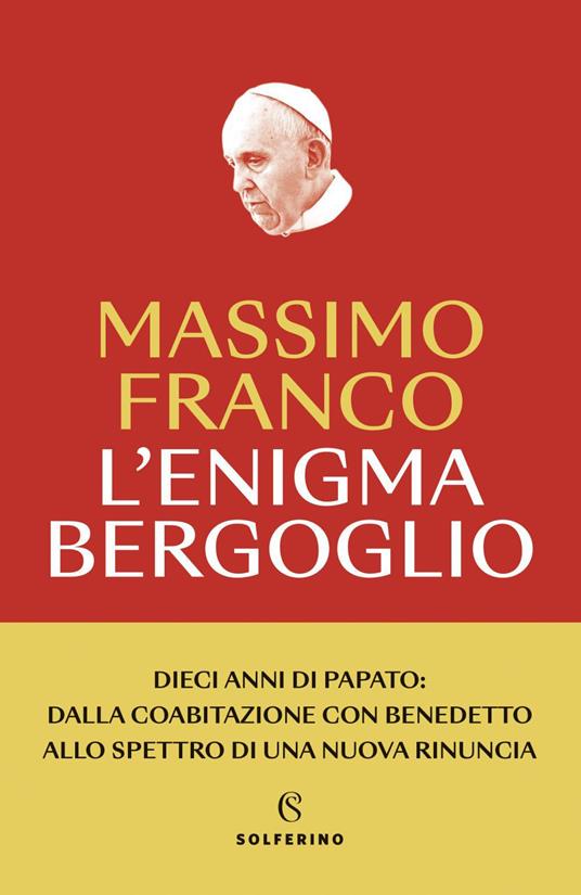 L' enigma Bergoglio. Dieci anni di papato: dalla coabitazione con Benedetto allo spettro di una nuova rinuncia - Massimo Franco - ebook