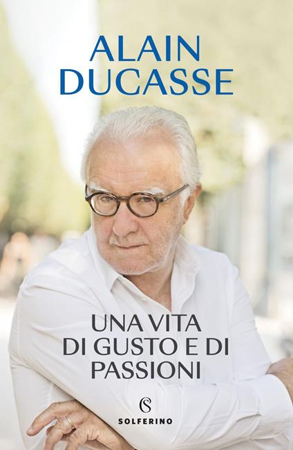 Una vita di gusto e di passioni - Alain Ducasse - ebook