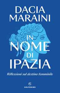 Libro In nome di Ipazia. Riflessioni sul destino femminile Dacia Maraini