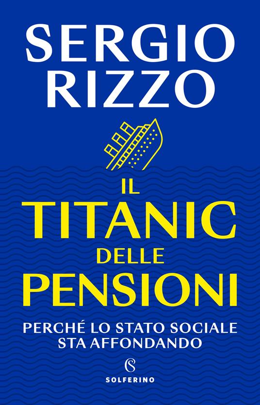 Il Titanic delle pensioni. Perché lo stato sociale sta affondando - Sergio Rizzo - copertina