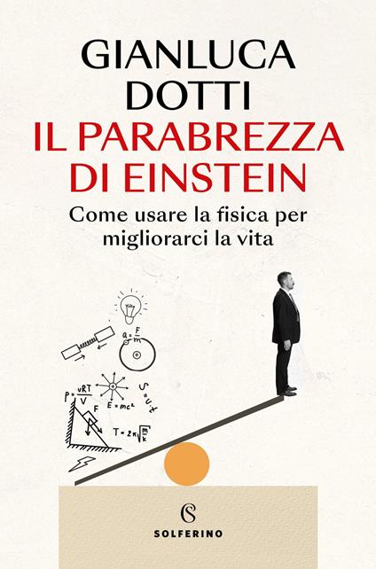 Il parabrezza di Einstein. Come usare la fisica per migliorarci la vita - Gianluca Dotti - copertina