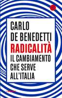 Libro Radicalità. Il cambiamento che serve all'Italia Carlo De Benedetti