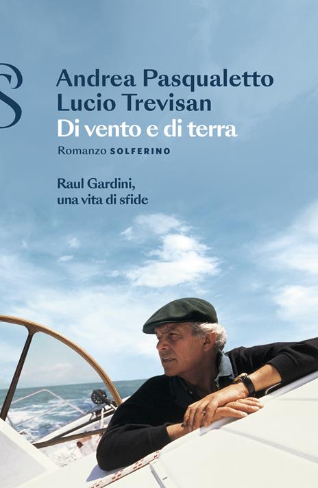 Di vento e di terra. Raul Gardini, una vita di sfide - Andrea Pasqualetto,Lucio Trevisan - copertina