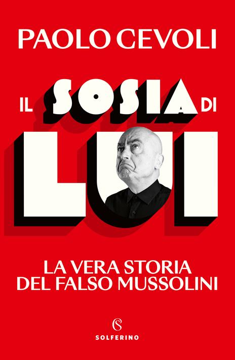 Il sosia di Lui. La vera storia del falso Mussolini - Paolo Cevoli - copertina