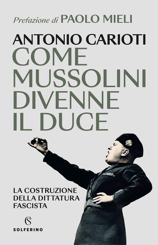 Come Mussolini divenne il duce. La costruzione della dittatura fascista -  Antonio Carioti - Libro - Solferino 