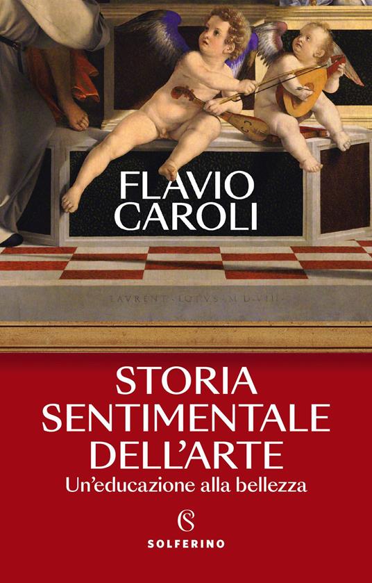 Storia sentimentale dell'arte. Un'educazione alla bellezza - Flavio Caroli - copertina