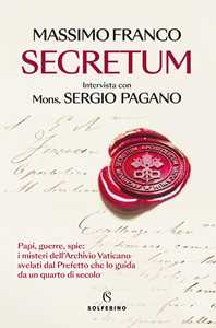 Libro Secretum. Papi, guerre, spie: i misteri dell'Archivio Vaticano svelati dal prefetto che lo guida da un quarto di secolo Massimo Franco Sergio Pagano