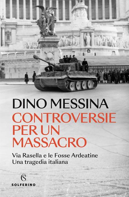 Controversie per un massacro. Via Rasella e le Fosse ardeatine. Una tragedia italiana - Dino Messina - copertina