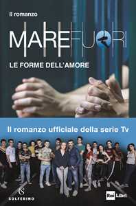 Libro Mare Fuori. Il romanzo ufficiale della serie TV. Le forme dell'amore 