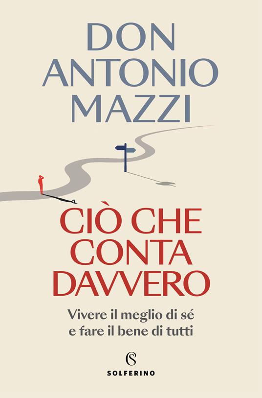 Ciò che conta davvero. Vivere il meglio di sé e fare il bene di tutti - Antonio Mazzi - copertina