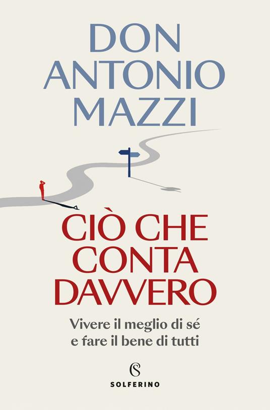 Ciò che conta davvero. Vivere il meglio di sé e fare il bene di tutti - Antonio Mazzi - ebook