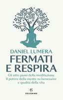 Libro Fermati e respira. Gli otto passi della meditazione. Il potere della mente su benessere e qualità della vita Daniel Lumera