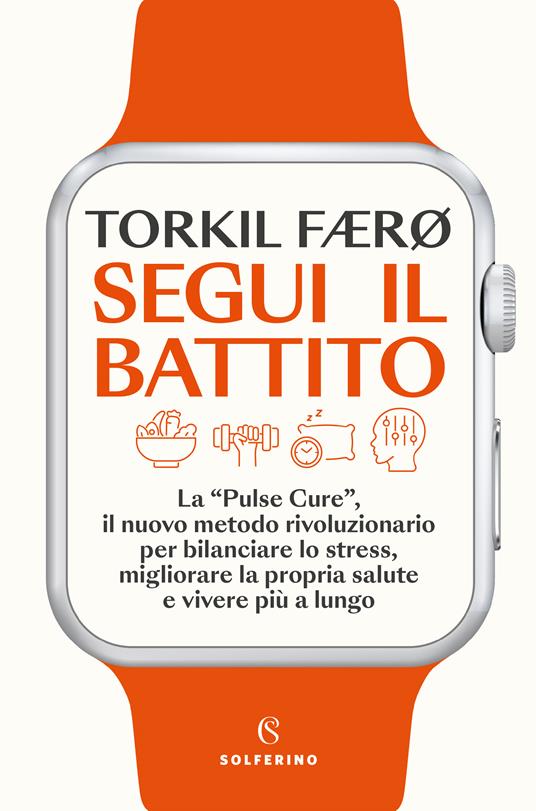 Segui il battito. La «pulse cure», il nuovo metodo rivoluzionario per bilanciare lo stress, migliorare la propria salute e vivere più a lungo - Torkil Færø - copertina