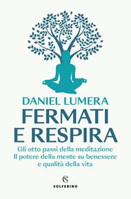 Fermati e respira. Gli otto passi della meditazione. Il potere della mente su benessere e qualità della vita