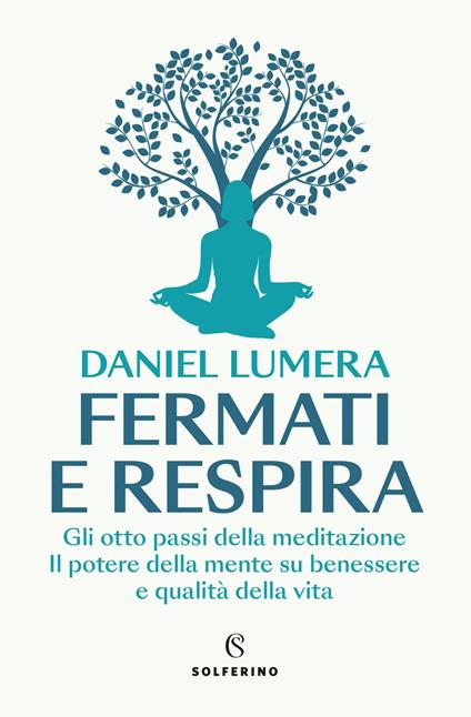 Fermati e respira. Gli otto passi della meditazione. Il potere della mente su benessere e qualità della vita - Daniel Lumera - ebook