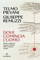 Libro Dove comincia l'uomo. Ibridi e migranti: una breve storia dell'avventura umana Telmo Pievani Giuseppe Remuzzi