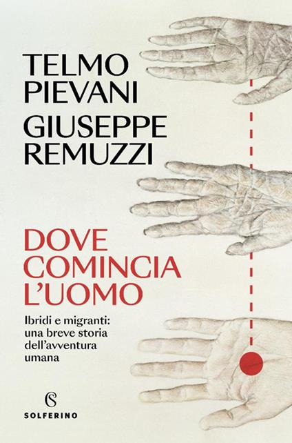 Dove comincia l'uomo. Ibridi e migranti: una breve storia dell'avventura umana - Telmo Pievani,Giuseppe Remuzzi - copertina