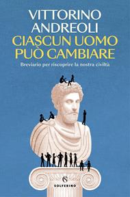 Ciascun uomo può cambiare. Breviario per riscoprire la nostra civiltà