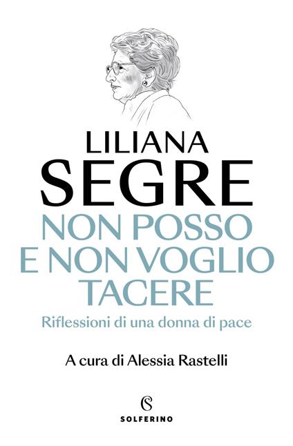 Non posso e non voglio tacere. Riflessioni di una donna di pace - Liliana Segre,Alessia Rastelli - ebook