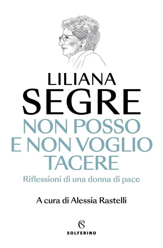 Non posso e non voglio tacere. Riflessioni di una donna di pace - Liliana Segre,Alessia Rastelli - ebook