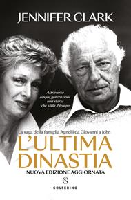 L'ultima dinastia. La saga della famiglia Agnelli da Giovanni a John. Nuova ediz.