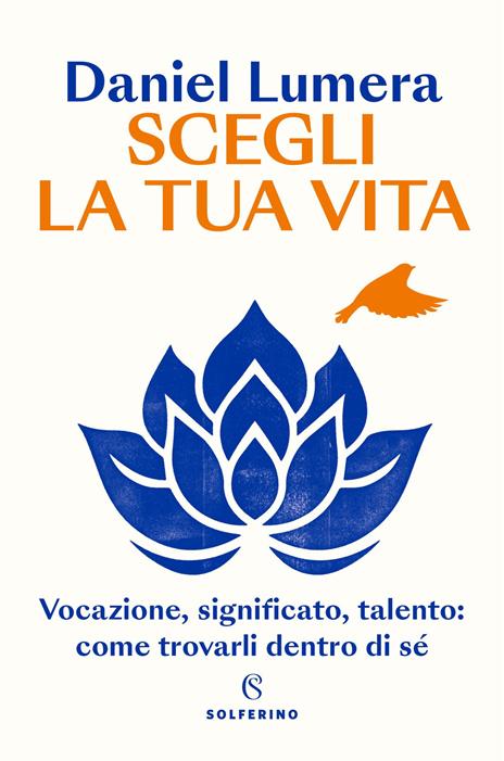 Scegli la tua vita. Vocazione, significato, talento: come trovarli dentro di sé - Daniel Lumera - copertina
