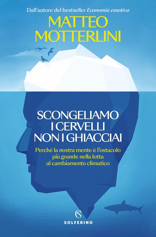Scongeliamo i cervelli non i ghiacciai. Perché la nostra mente è l'ostacolo più grande nella lotta al cambiamento climatico - Matteo Motterlini - copertina