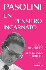 Libro Pasolini, un pensiero incarnato Carla Benedetti Alessandro Fiorillo