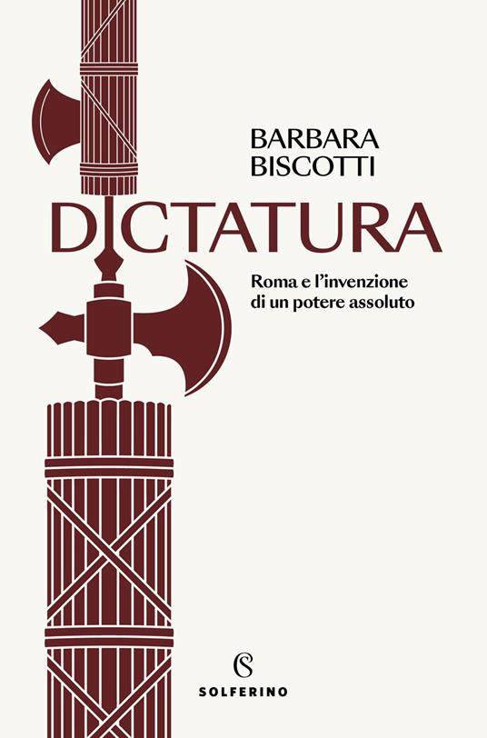 Dictatura. Roma e l'invenzione di un potere assoluto - Barbara Biscotti - copertina