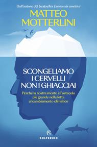 Scongeliamo i cervelli non i ghiacciai. Perché la nostra mente è l'ostacolo più grande nella lotta al cambiamento climatico