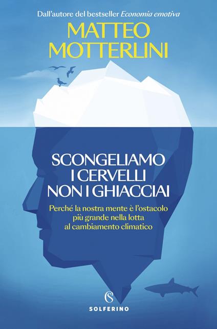 Scongeliamo i cervelli non i ghiacciai. Perché la nostra mente è l'ostacolo più grande nella lotta al cambiamento climatico - Matteo Motterlini - ebook
